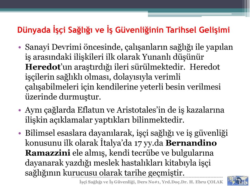 Aynı çağlarda Eflatun ve Aristotales in de iş kazalarına ilişkin açıklamalar yaptıkları bilinmektedir.