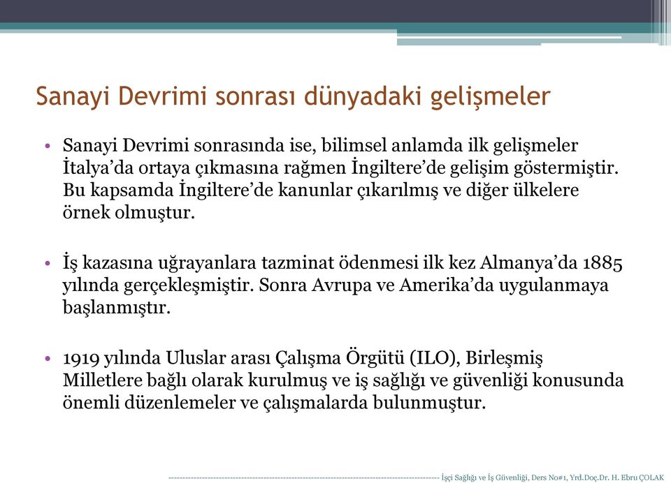 İş kazasına uğrayanlara tazminat ödenmesi ilk kez Almanya da 1885 yılında gerçekleşmiştir. Sonra Avrupa ve Amerika da uygulanmaya başlanmıştır.