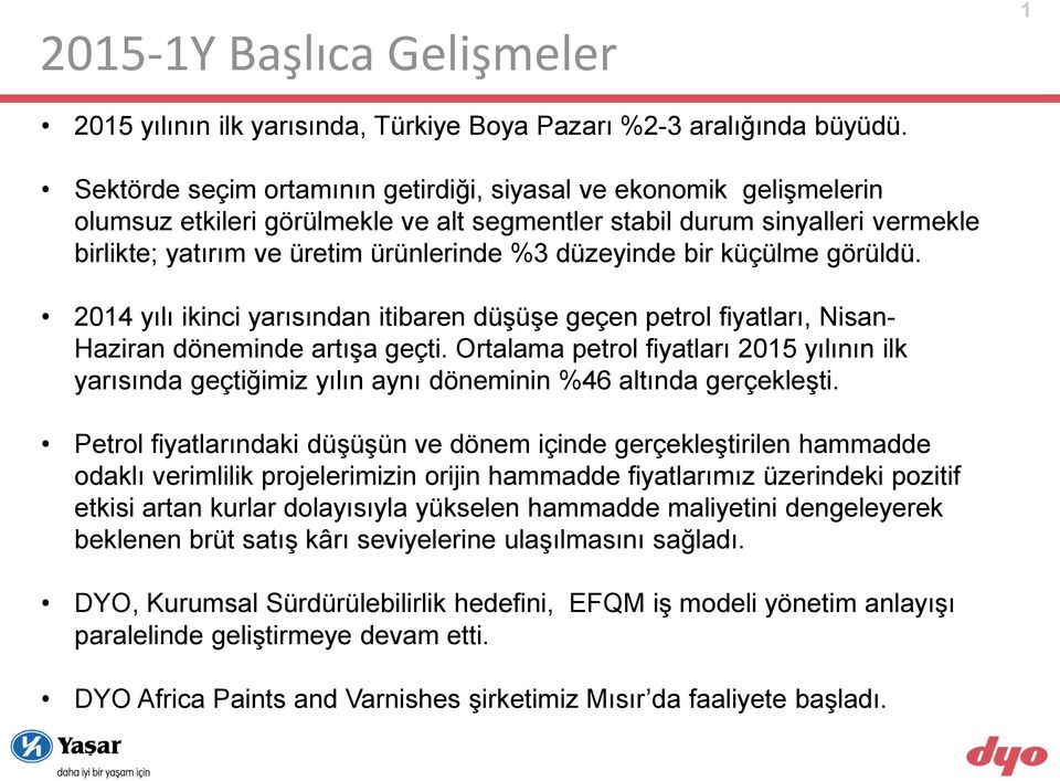 düzeyinde bir küçülme görüldü. 2014 yılı ikinci yarısından itibaren düşüşe geçen petrol fiyatları, Nisan- Haziran döneminde artışa geçti.