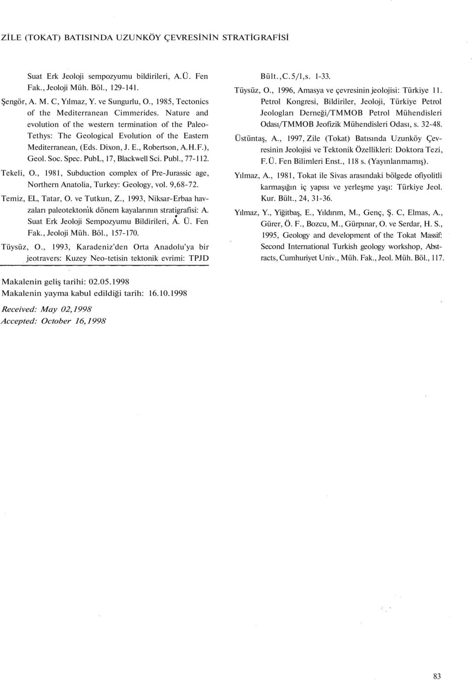 H.F.), Geol. Soc. Spec. PubL, 17, Blackwell Sci. Publ., 77-112. Tekeli, O., 1981, Subduction complex of Pre-Jurassic age, Northern Anatolia, Turkey: Geology, vol. 9,68-72. Temiz, EL, Tatar, O.