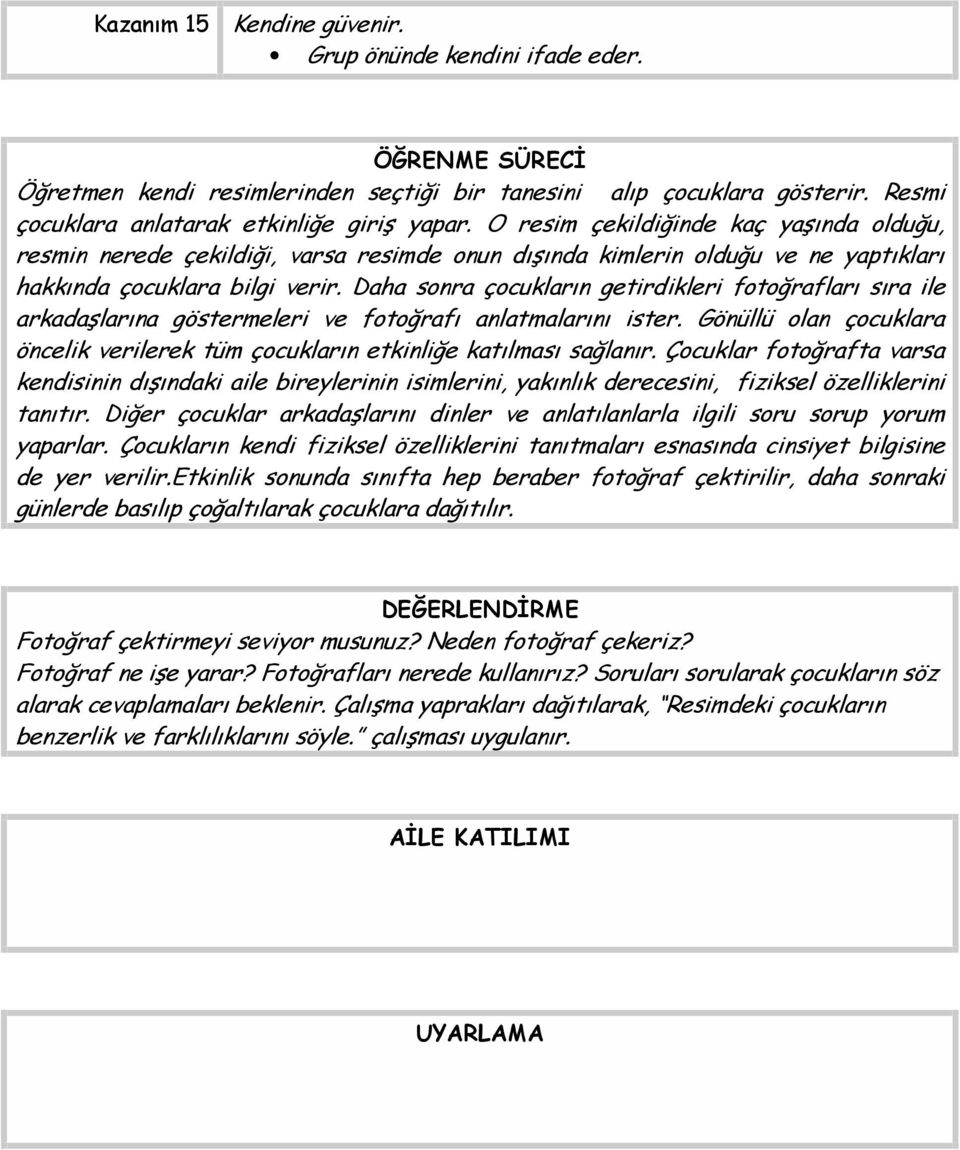 Daha sonra çocukların getirdikleri fotoğrafları sıra ile arkadaşlarına göstermeleri ve fotoğrafı anlatmalarını ister.