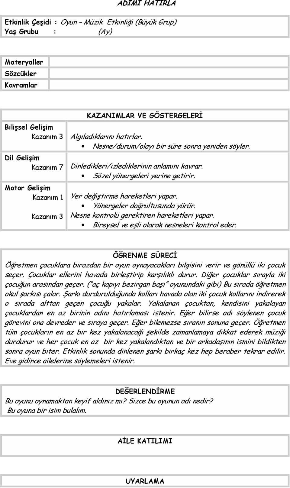 Yer değiştirme hareketleri yapar. Yönergeler doğrultusunda yürür. Nesne kontrolü gerektiren hareketleri yapar. Bireysel ve eşli olarak nesneleri kontrol eder.