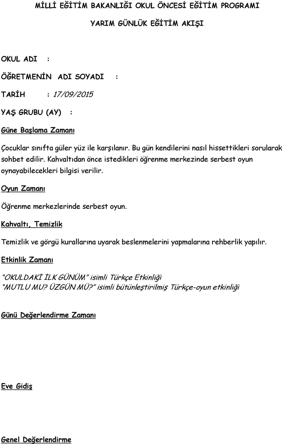 Kahvaltıdan önce istedikleri öğrenme merkezinde serbest oyun oynayabilecekleri bilgisi verilir. Oyun Zamanı Öğrenme merkezlerinde serbest oyun.