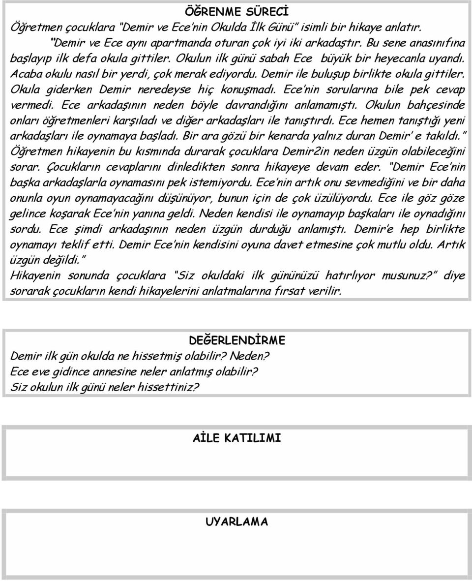 Okula giderken Demir neredeyse hiç konuşmadı. Ece nin sorularına bile pek cevap vermedi. Ece arkadaşının neden böyle davrandığını anlamamıştı.