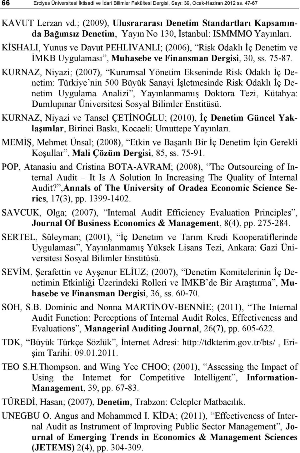 KİSHALI, Yunus ve Davut PEHLİVANLI; (2006), Risk Odaklı İç Denetim ve İMKB Uygulaması, Muhasebe ve Finansman Dergisi, 30, ss. 75-87.
