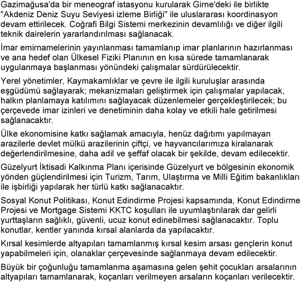 İmar emirnamelerinin yayınlanması tamamlanıp imar planlarının hazırlanması ve ana hedef olan Ülkesel Fiziki Planının en kısa sürede tamamlanarak uygulanmaya başlanması yönündeki çalışmalar