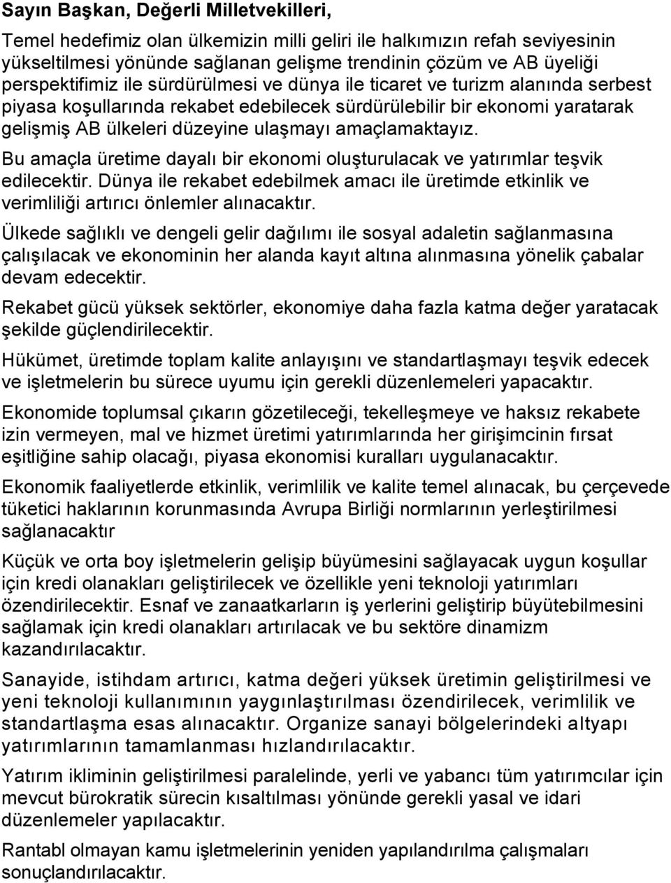 Bu amaçla üretime dayalı bir ekonomi oluşturulacak ve yatırımlar teşvik edilecektir. Dünya ile rekabet edebilmek amacı ile üretimde etkinlik ve verimliliği artırıcı önlemler alınacaktır.