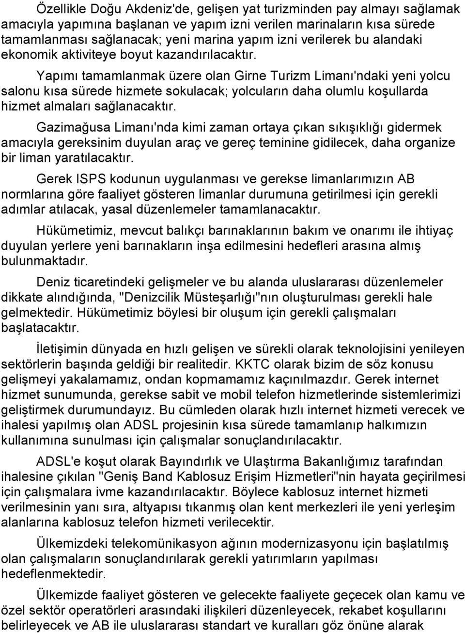 Yapımı tamamlanmak üzere olan Girne Turizm Limanı'ndaki yeni yolcu salonu kısa sürede hizmete sokulacak; yolcuların daha olumlu koşullarda hizmet almaları sağlanacaktır.