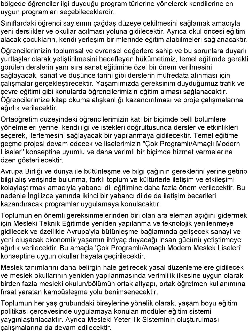 Ayrıca okul öncesi eğitim alacak çocukların, kendi yerleşim birimlerinde eğitim alabilmeleri sağlanacaktır.