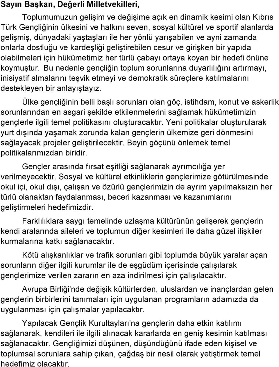 bir hedefi önüne koymuştur. Bu nedenle gençliğin toplum sorunlarına duyarlılığını artırmayı, inisiyatif almalarını teşvik etmeyi ve demokratik süreçlere katılmalarını destekleyen bir anlayıştayız.