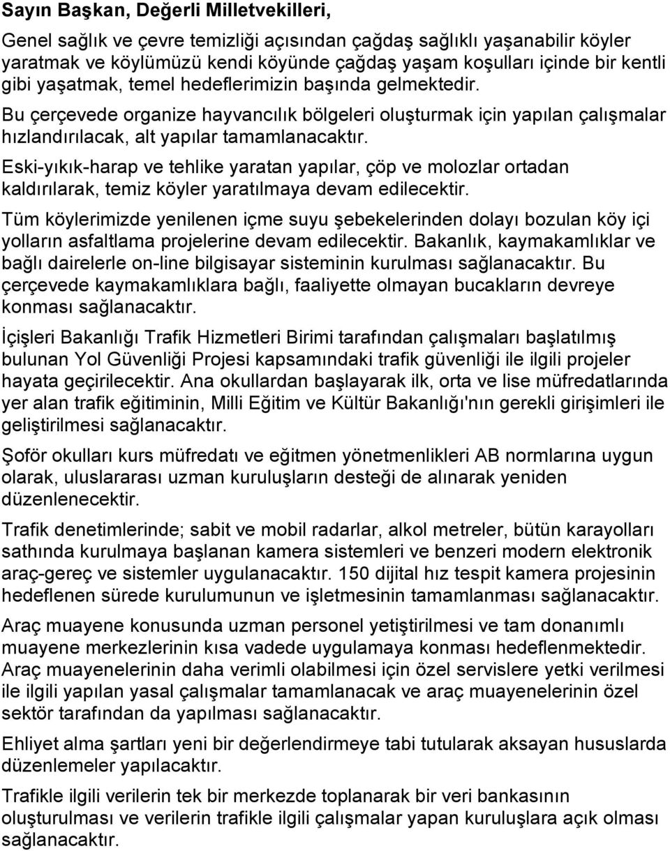 Eski-yıkık-harap ve tehlike yaratan yapılar, çöp ve molozlar ortadan kaldırılarak, temiz köyler yaratılmaya devam edilecektir.