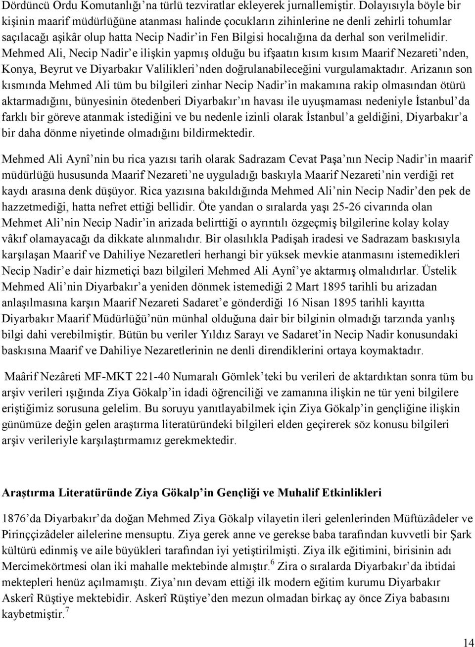 verilmelidir. Mehmed Ali, Necip Nadir e ilişkin yapmış olduğu bu ifşaatın kısım kısım Maarif Nezareti nden, Konya, Beyrut ve Diyarbakır Valilikleri nden doğrulanabileceğini vurgulamaktadır.