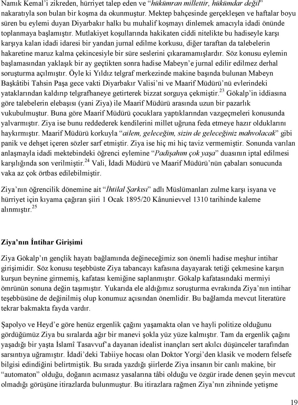 Mutlakiyet koşullarında hakikaten ciddi nitelikte bu hadiseyle karşı karşıya kalan idadi idaresi bir yandan jurnal edilme korkusu, diğer taraftan da talebelerin hakaretine maruz kalma çekincesiyle