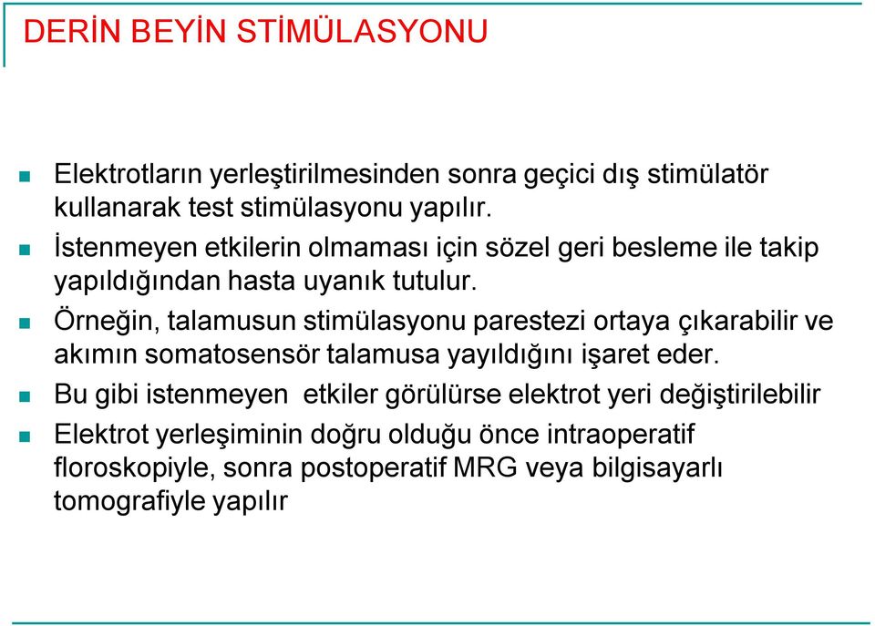 Örneğin, talamusun stimülasyonu parestezi ortaya çıkarabilir ve akımın somatosensör talamusa yayıldığını işaret eder.