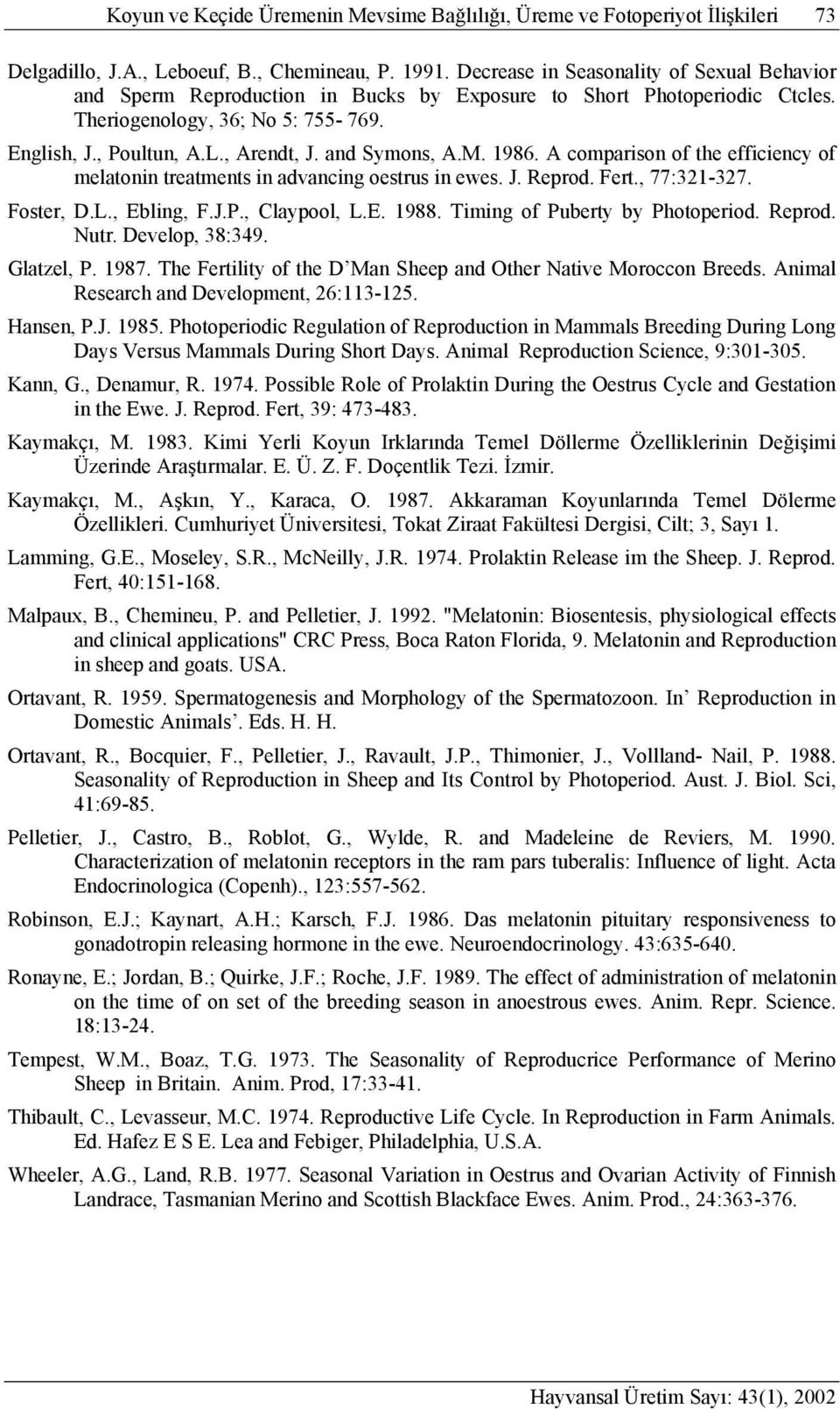 and Symons, A.M. 1986. A comparison of the efficiency of melatonin treatments in advancing oestrus in ewes. J. Reprod. Fert., 77:321-327. Foster, D.L., Ebling, F.J.P., Claypool, L.E. 1988.