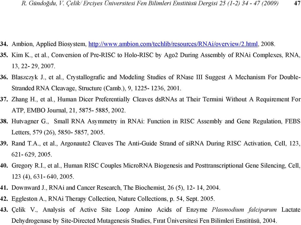 ), 9, 1225-1236, 2001. 37. Zhang H., et al., Human Dicer Preferentially Cleaves dsrnas at Their Termini Without A Requirement For ATP, EMBO Journal, 21, 5875-5885, 2002. 38. Hutvagner G.