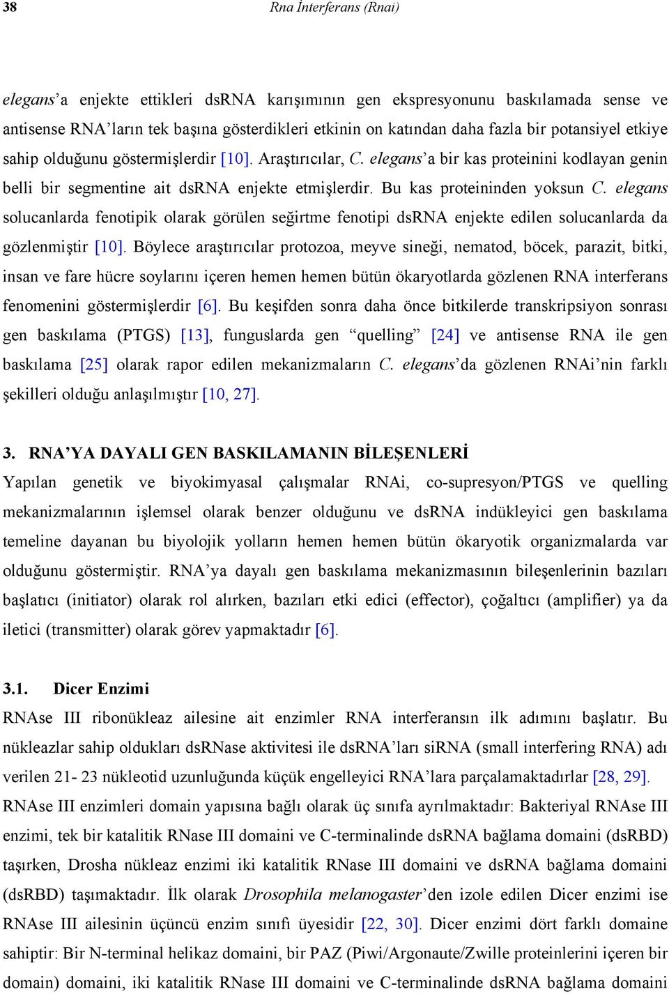 elegans solucanlarda fenotipik olarak görülen seğirtme fenotipi dsrna enjekte edilen solucanlarda da gözlenmiştir [10].