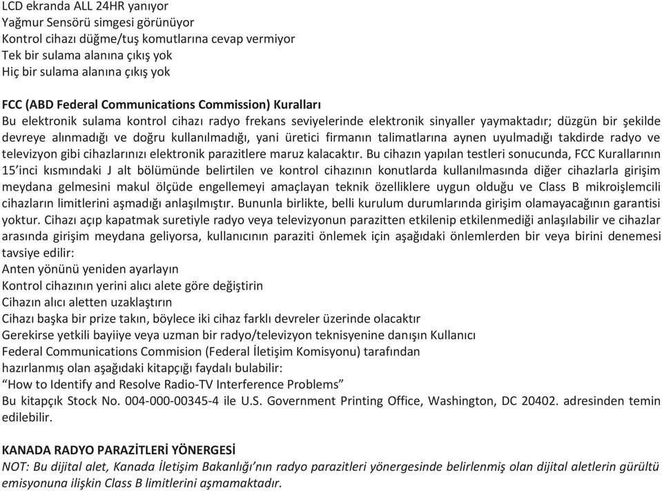 yani üretici firmanın talimatlarına aynen uyulmadığı takdirde radyo ve televizyon gibi cihazlarınızı elektronik parazitlere maruz kalacaktır.