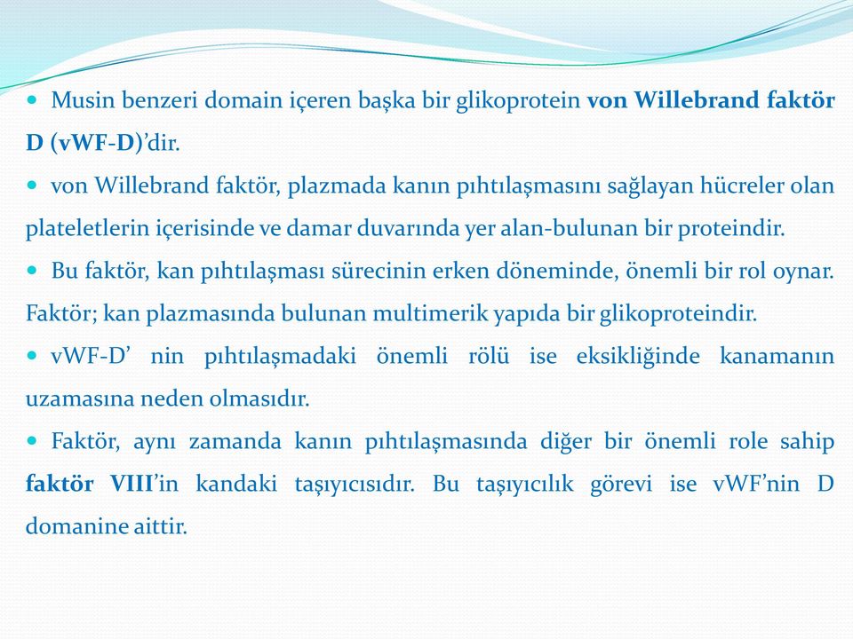 Bu faktör, kan pıhtılaşması sürecinin erken döneminde, önemli bir rol oynar. Faktör; kan plazmasında bulunan multimerik yapıda bir glikoproteindir.