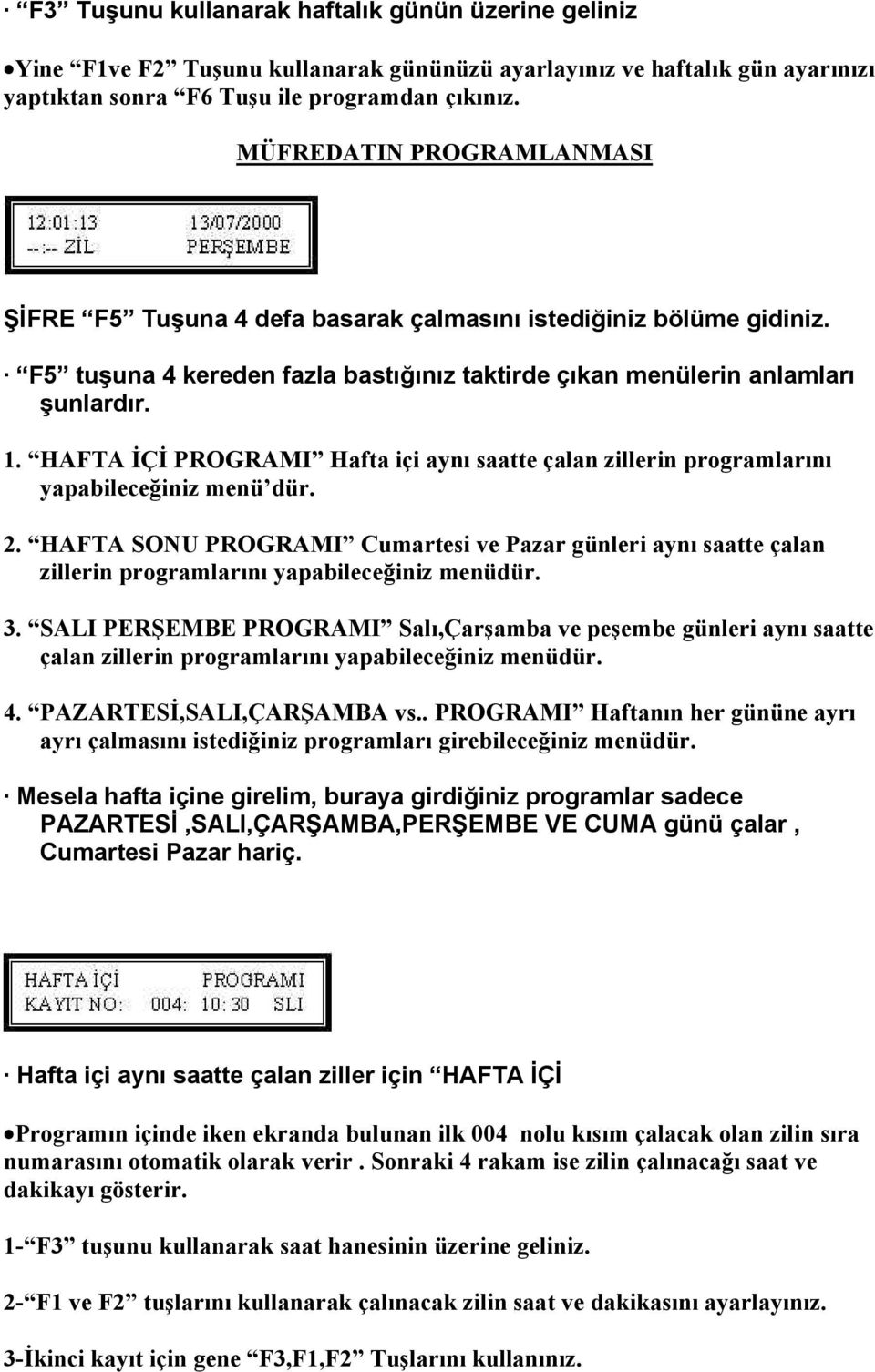 HAFTA İÇİ PROGRAMI Hafta içi aynı saatte çalan zillerin programlarını yapabileceğiniz menü dür. 2.