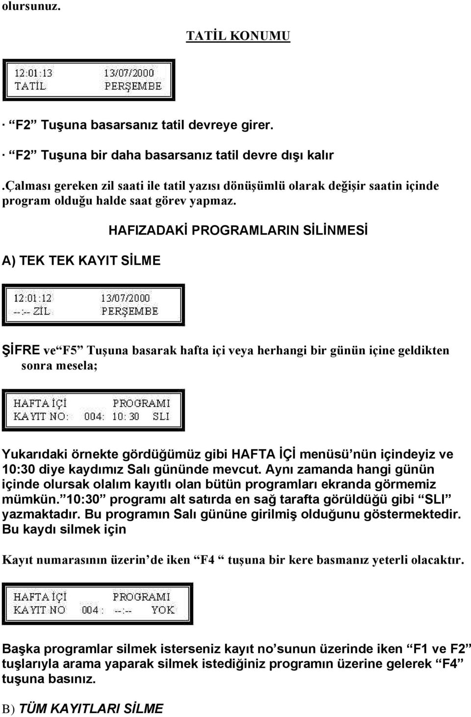 A) TEK TEK KAYIT SİLME HAFIZADAKİ PROGRAMLARIN SİLİNMESİ ŞİFRE ve F5 Tuşuna basarak hafta içi veya herhangi bir günün içine geldikten sonra mesela; Yukarıdaki örnekte gördüğümüz gibi HAFTA İÇİ menüsü