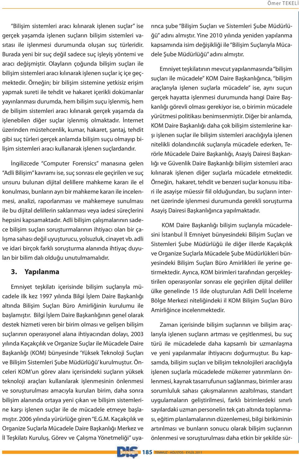 Örneğin; bir bilişim sistemine yetkisiz erişim yapmak sureti ile tehdit ve hakaret içerikli dokümanlar yayınlanması durumda, hem bilişim suçu işlenmiş, hem de bilişim sistemleri aracı kılınarak