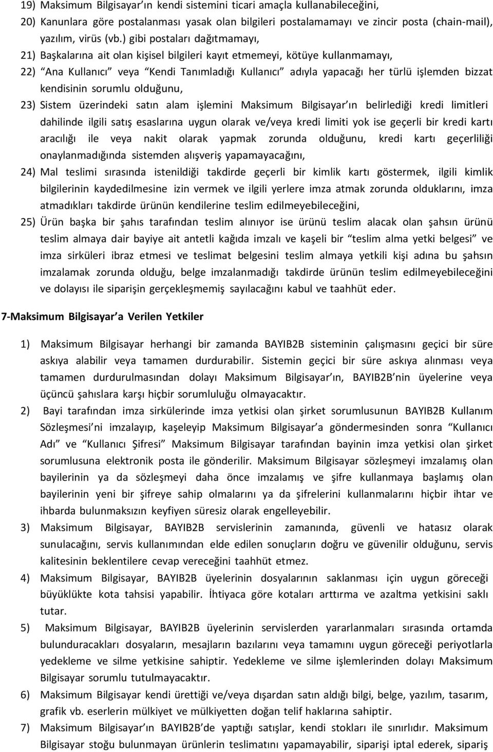 bizzat kendisinin sorumlu olduğunu, 23) Sistem üzerindeki satın alam işlemini Maksimum Bilgisayar ın belirlediği kredi limitleri dahilinde ilgili satış esaslarına uygun olarak ve/veya kredi limiti