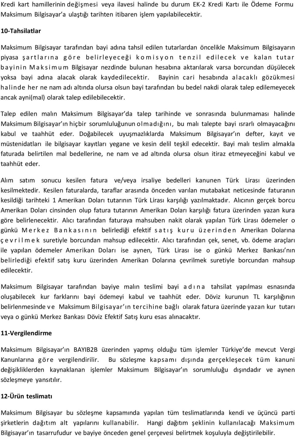 bayinin Maksimum Bilgisayar nezdinde bulunan hesabına aktarılarak varsa borcundan düşülecek yoksa bayi adına alacak olarak kaydedilecektir.