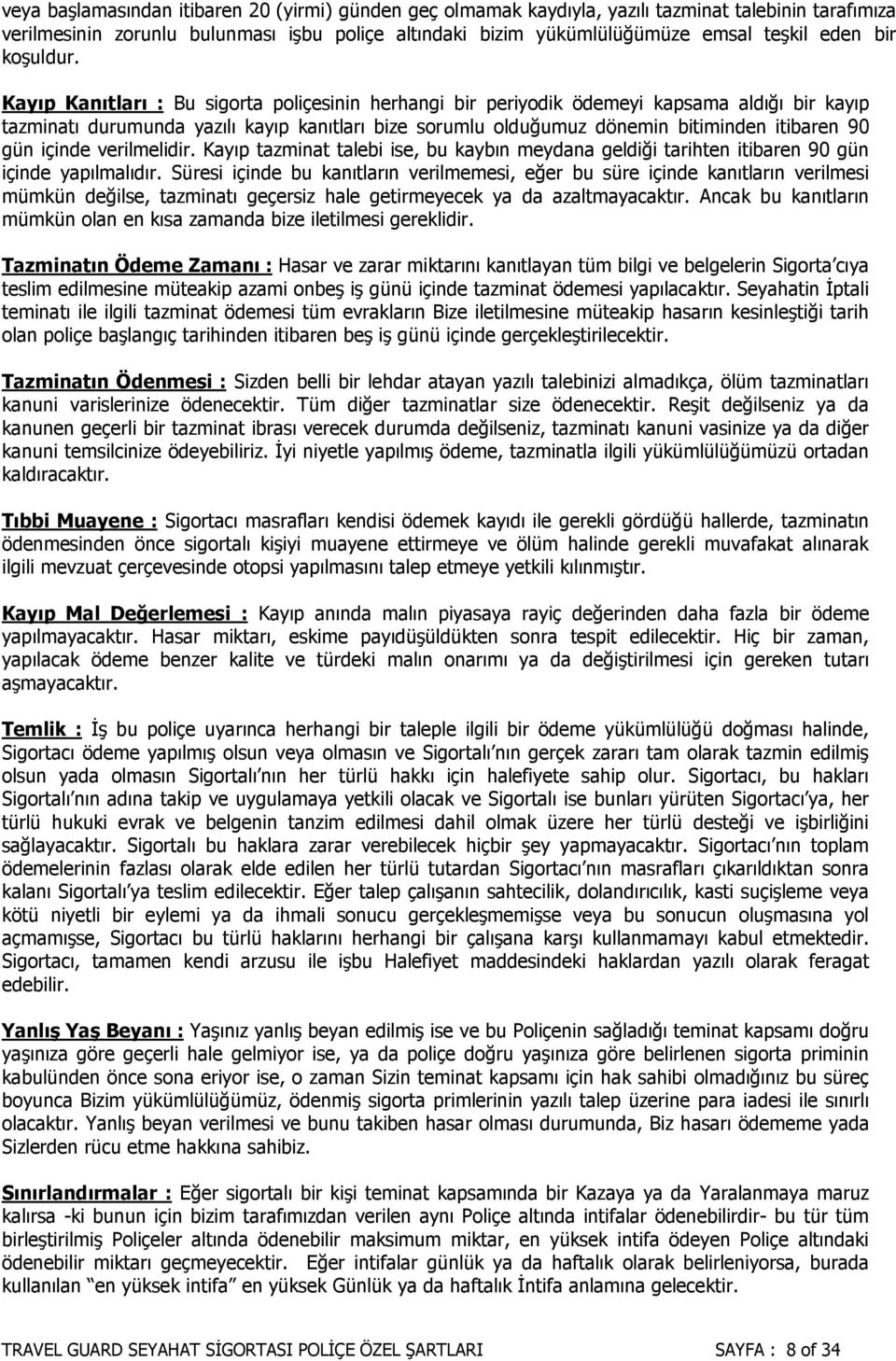 Kayıp Kanıtları : Bu sigorta poliçesinin herhangi bir periyodik ödemeyi kapsama aldığı bir kayıp tazminatı durumunda yazılı kayıp kanıtları bize sorumlu olduğumuz dönemin bitiminden itibaren 90 gün