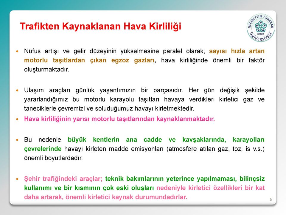 Her gün değişik şekilde yararlandığımız bu motorlu karayolu taşıtları havaya verdikleri kirletici gaz ve taneciklerle çevremizi ve soluduğumuz havayı kirletmektedir.