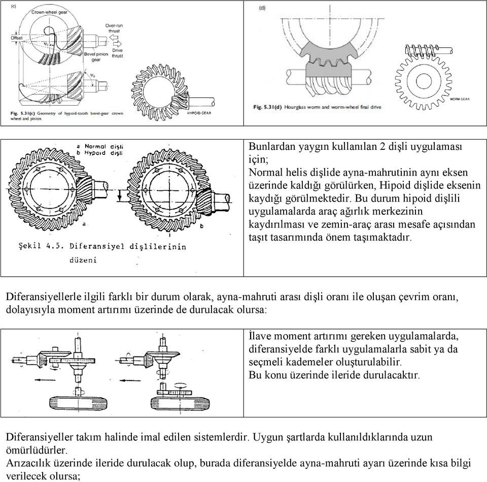 Diferansiyellerle ilgili farklı bir durum olarak, ayna-mahruti arası dişli oranı ile oluşan çevrim oranı, dolayısıyla moment artırımı üzerinde de durulacak olursa: İlave moment artırımı gereken