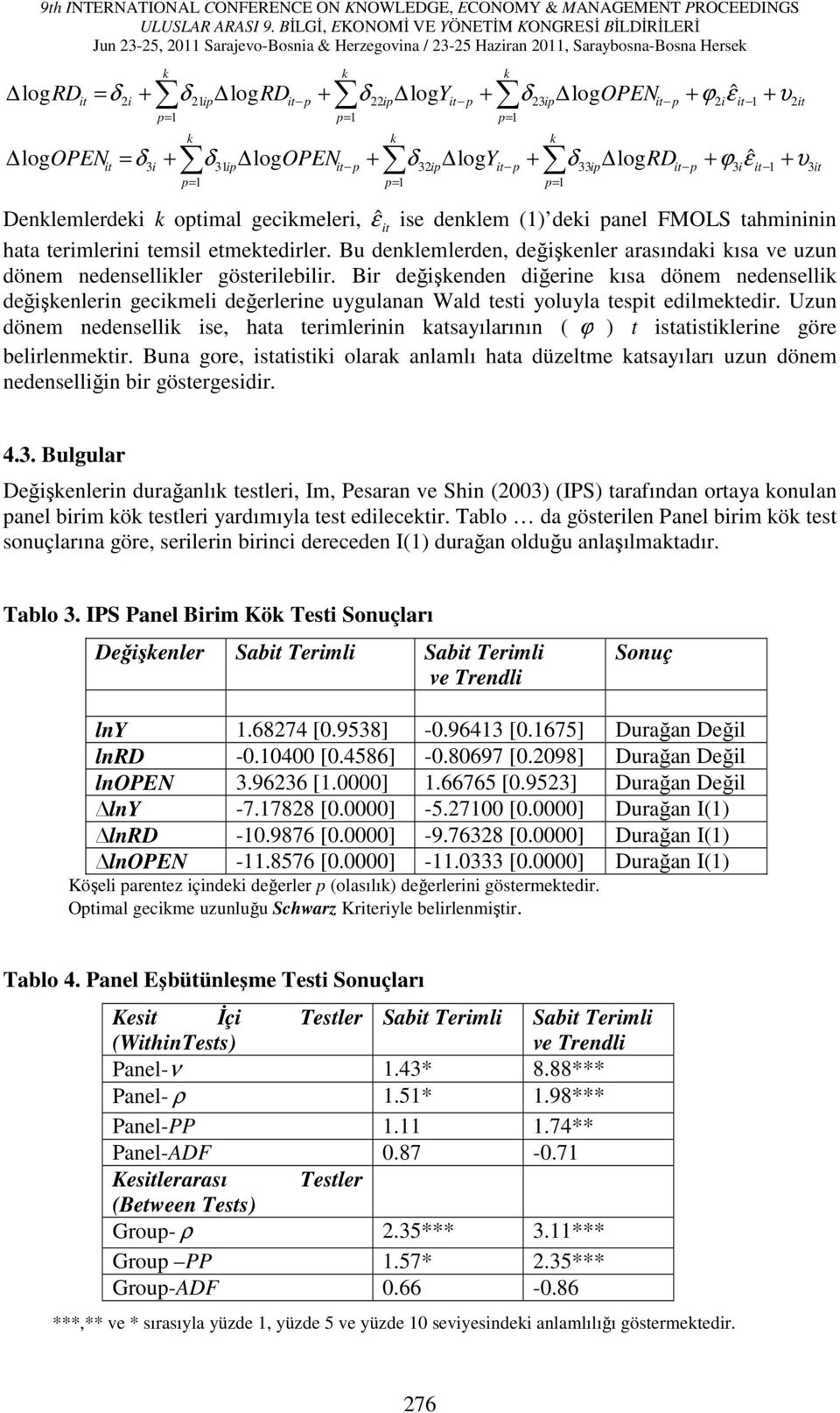 Bu denlemlerden, değşenler arasında ısa ve uzun dönem nedenselller gösterleblr. Br değşenden dğerne ısa dönem nedensell değşenlern gecmel değerlerne uygulanan Wald test yoluyla tes edlmetedr.