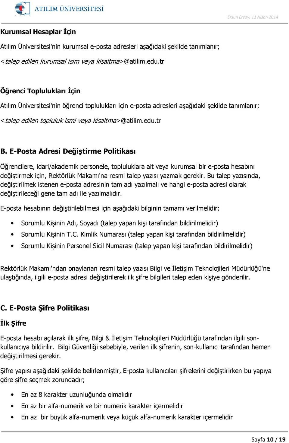 E-Posta Adresi Değiştirme Politikası Öğrencilere, idari/akademik personele, topluluklara ait veya kurumsal bir e-posta hesabını değiştirmek için, Rektörlük Makamı'na resmi talep yazısı yazmak gerekir.