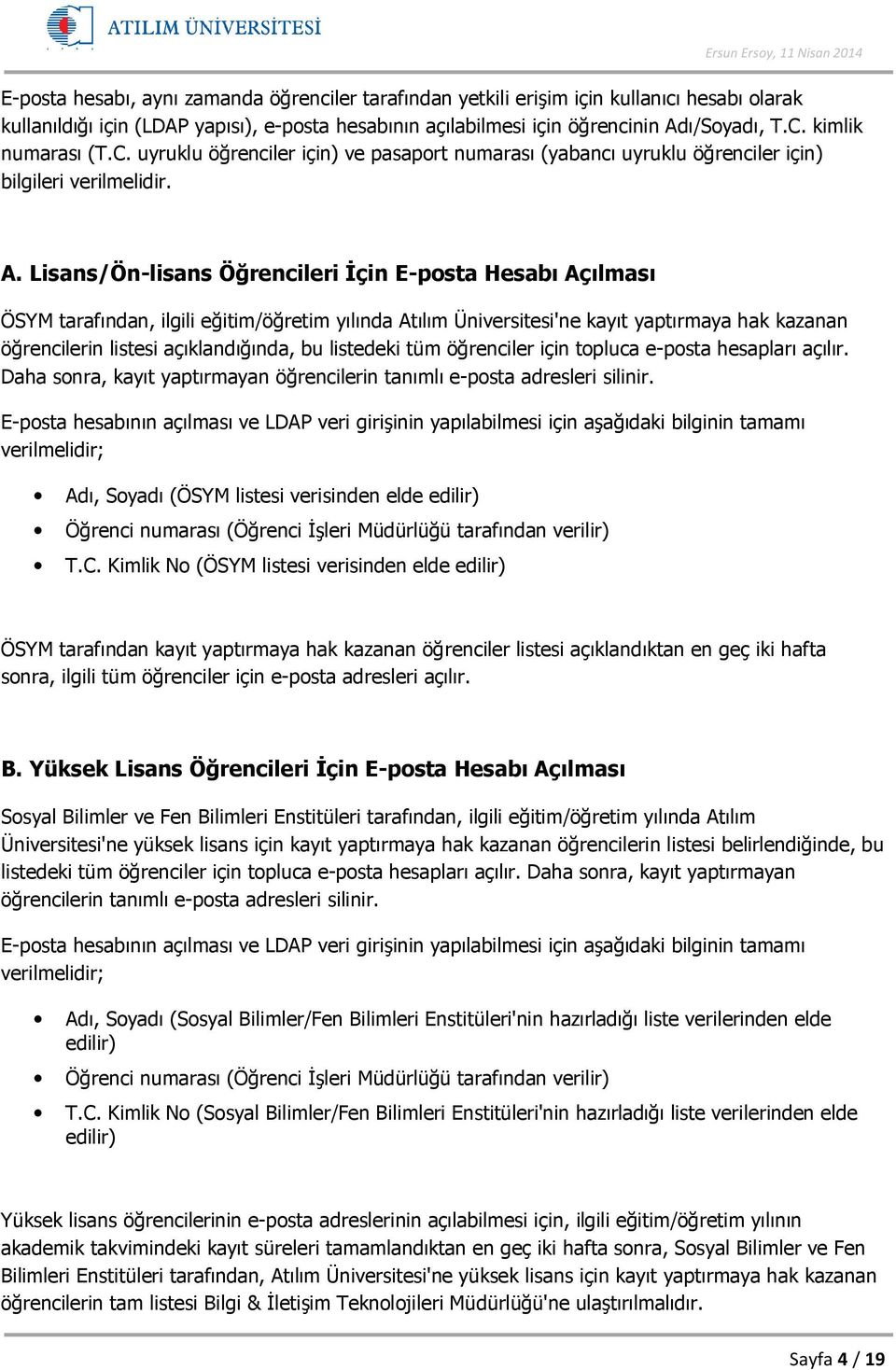 Lisans/Ön-lisans Öğrencileri Đçin E-posta Hesabı Açılması ÖSYM tarafından, ilgili eğitim/öğretim yılında Atılım Üniversitesi'ne kayıt yaptırmaya hak kazanan öğrencilerin listesi açıklandığında, bu