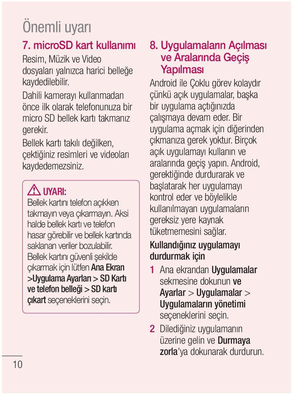 UYARI: Bellek kartını telefon açıkken takmayın veya çıkarmayın. Aksi halde bellek kartı ve telefon hasar görebilir ve bellek kartında saklanan veriler bozulabilir.