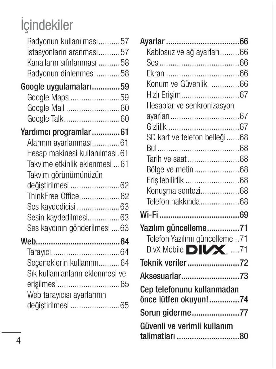 ..63 Sesin kaydedilmesi...63 Ses kaydının gönderilmesi...63 Web...64 Tarayıcı...64 Seçeneklerin kullanımı...64 Sık kullanılanların eklenmesi ve erişilmesi...65 Web tarayıcısı ayarlarının değiştirilmesi.