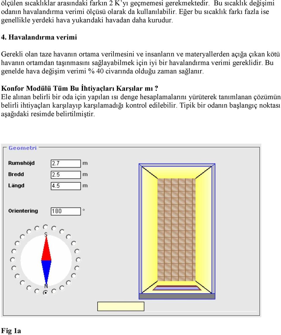 Havalandırma verimi Gerekli olan taze havanın ortama verilmesini ve insanların ve materyallerden açığa çıkan kötü havanın ortamdan taşınmasını sağlayabilmek için iyi bir havalandırma verimi