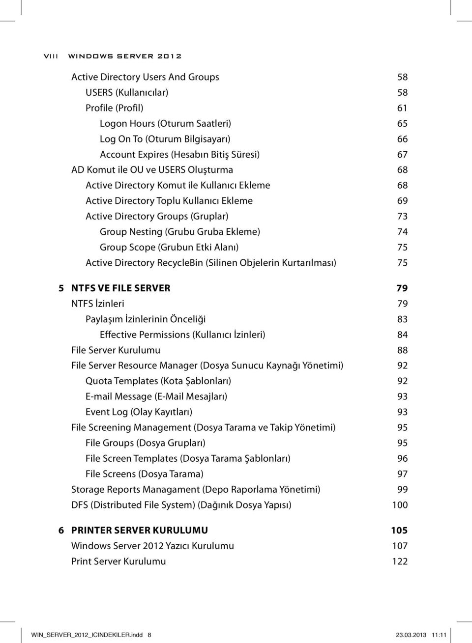 (Grubu Gruba Ekleme) 74 Group Scope (Grubun Etki Alanı) 75 Active Directory RecycleBin (Silinen Objelerin Kurtarılması) 75 5 NTFS VE FILE SERVER 79 NTFS İzinleri 79 Paylaşım İzinlerinin Önceliği 83