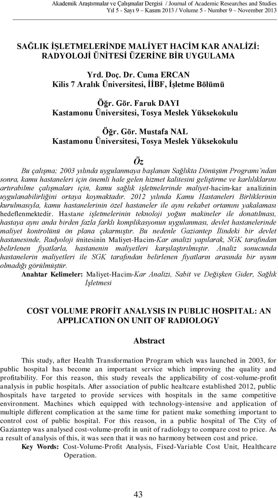 Mustafa NAL Kastamonu Üniversitesi, Tosya Meslek Yüksekokulu Öz Bu çalışma; 2003 yılında uygulanmaya başlanan Sağlıkta Dönüşüm Programı ndan sonra, kamu hastaneleri için önemli hale gelen hizmet