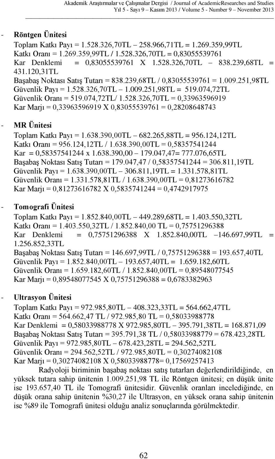 528.326,70TL 1.009.251,98TL = 519.074,72TL Güvenlik Oranı = 519.074,72TL/ 1.528.326,70TL = 0,33963596919 Kar Marjı = 0,33963596919 X 0,83055539761 = 0,28208648743 - MR Ünitesi Katkı Payı = 1.638.