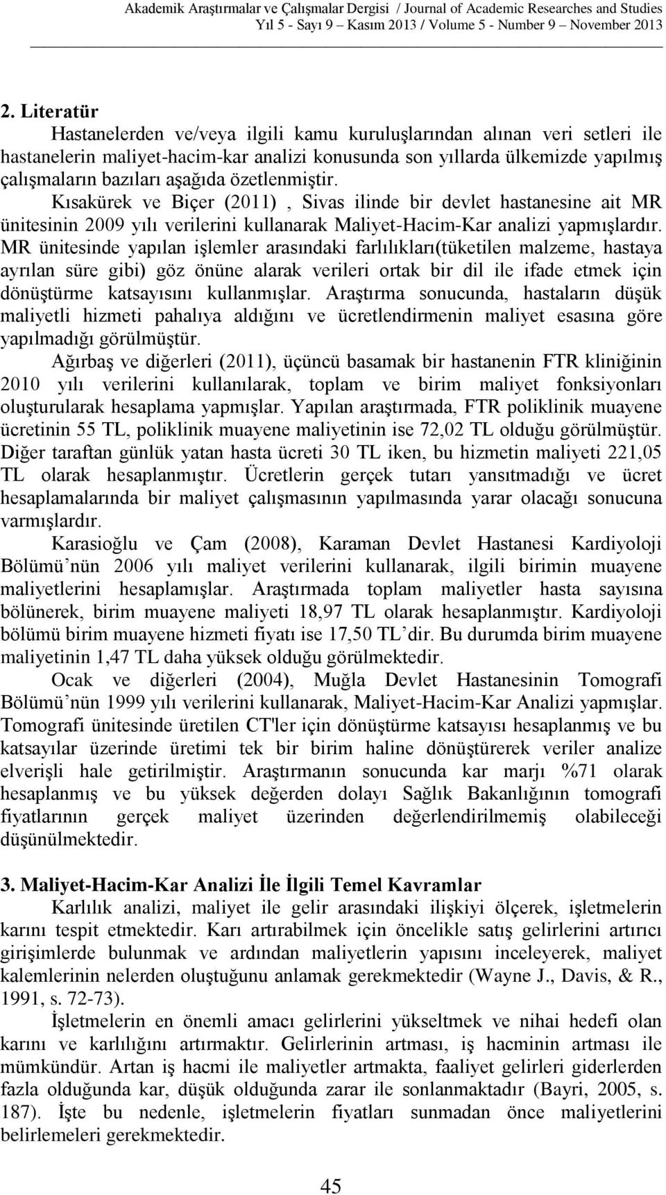 MR ünitesinde yapılan işlemler arasındaki farlılıkları(tüketilen malzeme, hastaya ayrılan süre gibi) göz önüne alarak verileri ortak bir dil ile ifade etmek için dönüştürme katsayısını kullanmışlar.