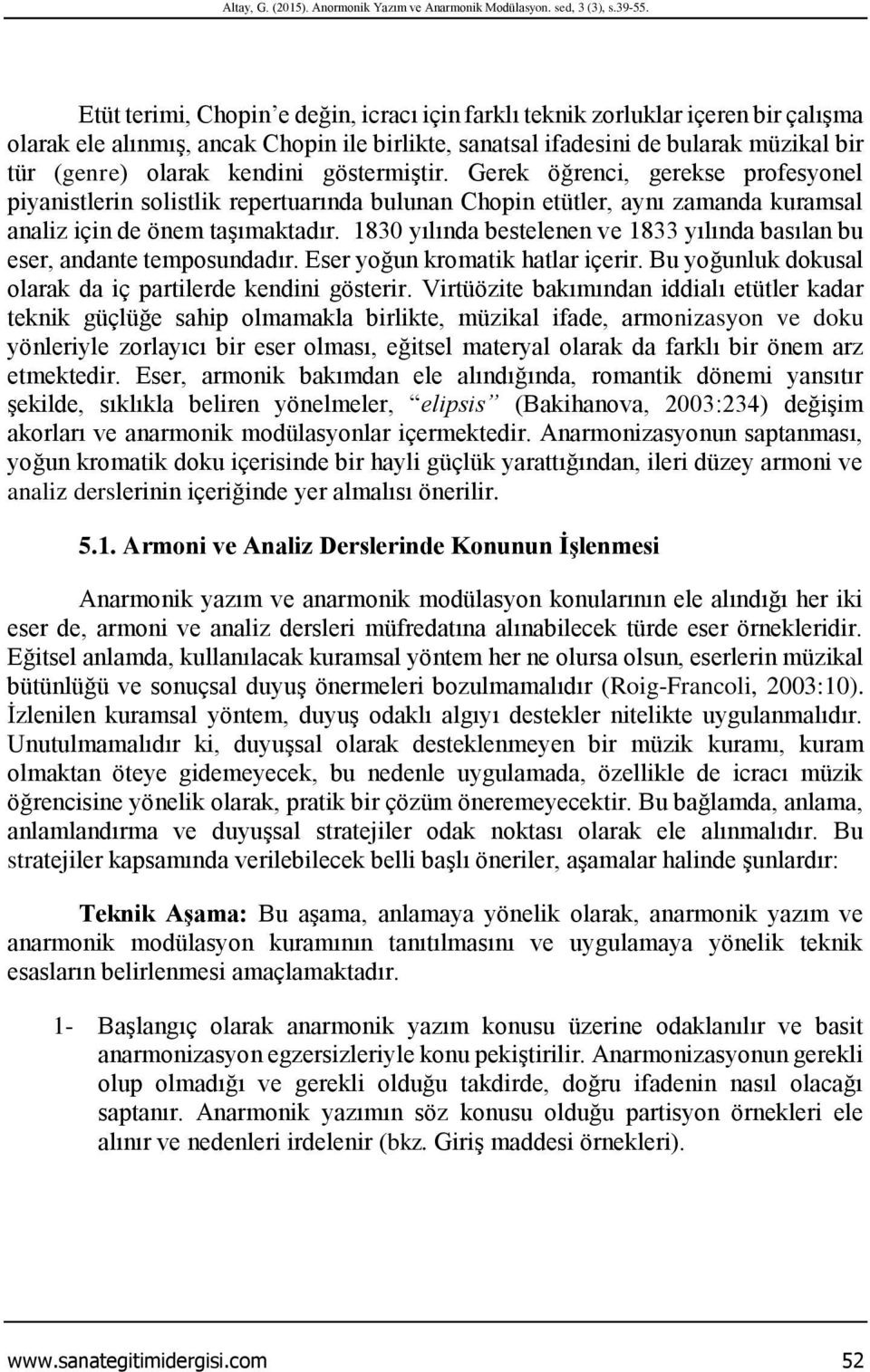 göstermiştir. Gerek öğrenci, gerekse profesyonel piyanistlerin solistlik repertuarında bulunan Chopin etütler, aynı zamanda kuramsal analiz için de önem taşımaktadır.