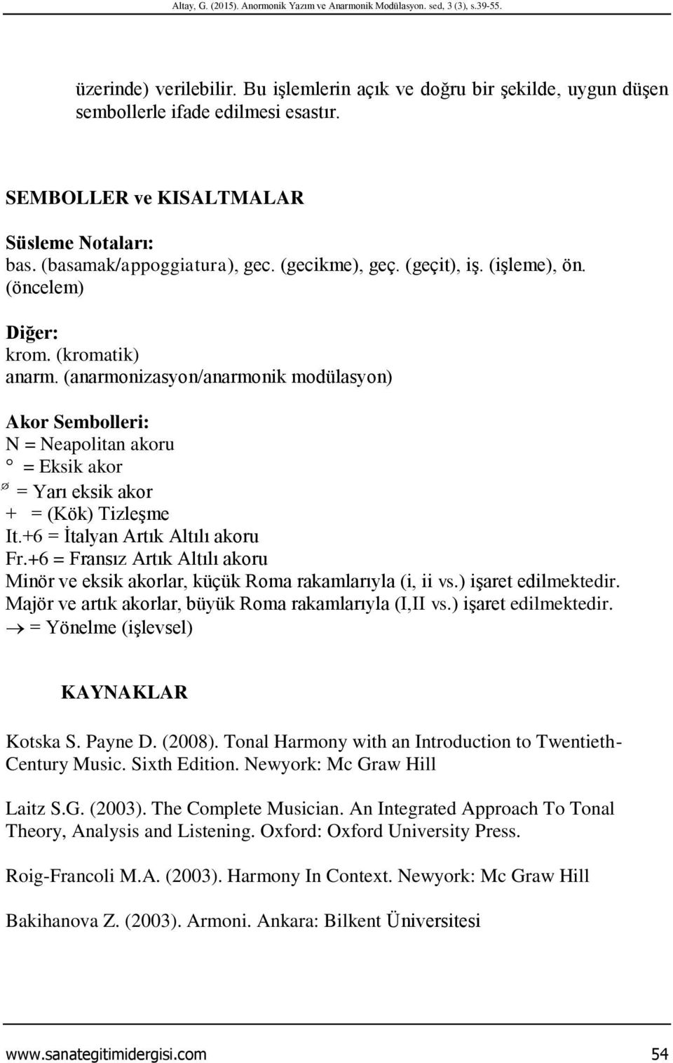 (anarmonizasyon/anarmonik modülasyon) Akor Sembolleri: N = Neapolitan akoru = Eksik akor = Yarı eksik akor + = (Kök) Tizleşme It.+6 = İtalyan Artık Altılı akoru Fr.