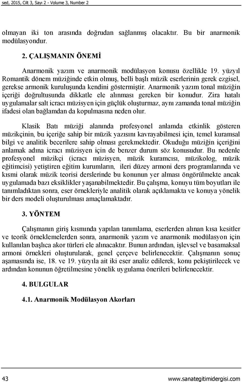 Anarmonik yazım tonal müziğin içeriği doğrultusunda dikkatle ele alınması gereken bir konudur.