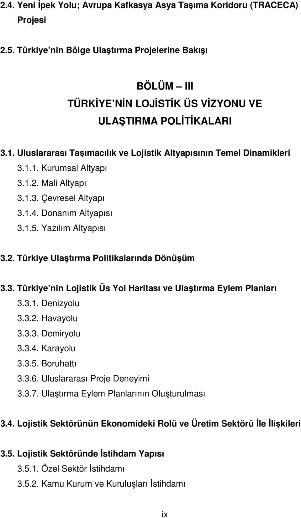 3. Türkiye nin Lojistik Üs Yol Haritası ve Ulaştırma Eylem Planları 3.3.1. Denizyolu 3.3.2. Havayolu 3.3.3. Demiryolu 3.3.4. Karayolu 3.3.5. Boruhattı 3.3.6. Uluslararası Proje Deneyimi 3.3.7.