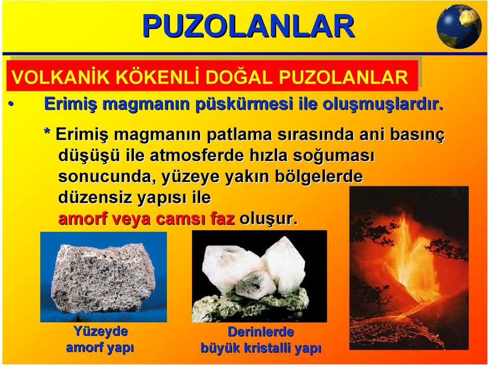 * Erimiş magmanın n patlama sırass rasında ani basınç düşüşü ile atmosferde hızla h soğumas