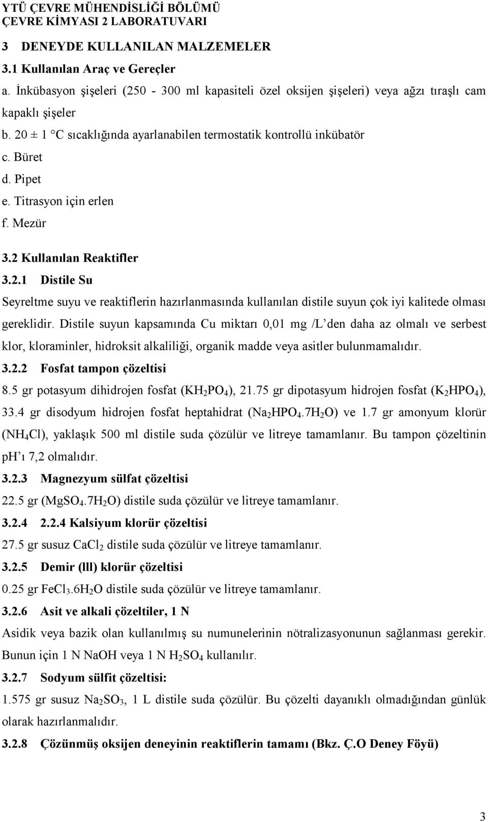 Distile suyun kapsamında Cu miktarı 0,01 mg /L den daha az olmalı ve serbest klor, kloraminler, hidroksit alkaliliği, organik madde veya asitler bulunmamalıdır. 3.2.2 Fosfat tampon çözeltisi 8.