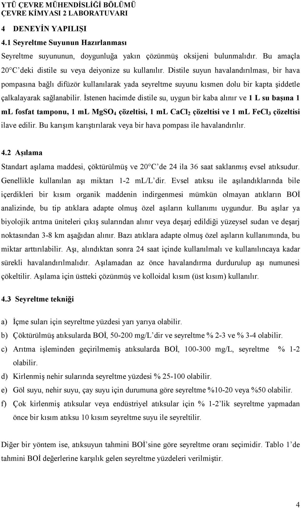 İstenen hacimde distile su, uygun bir kaba alınır ve 1 L su başına 1 ml fosfat tamponu, 1 ml MgSO 4 çözeltisi, 1 ml CaCl 2 çözeltisi ve 1 ml FeCl 3 çözeltisi ilave edilir.