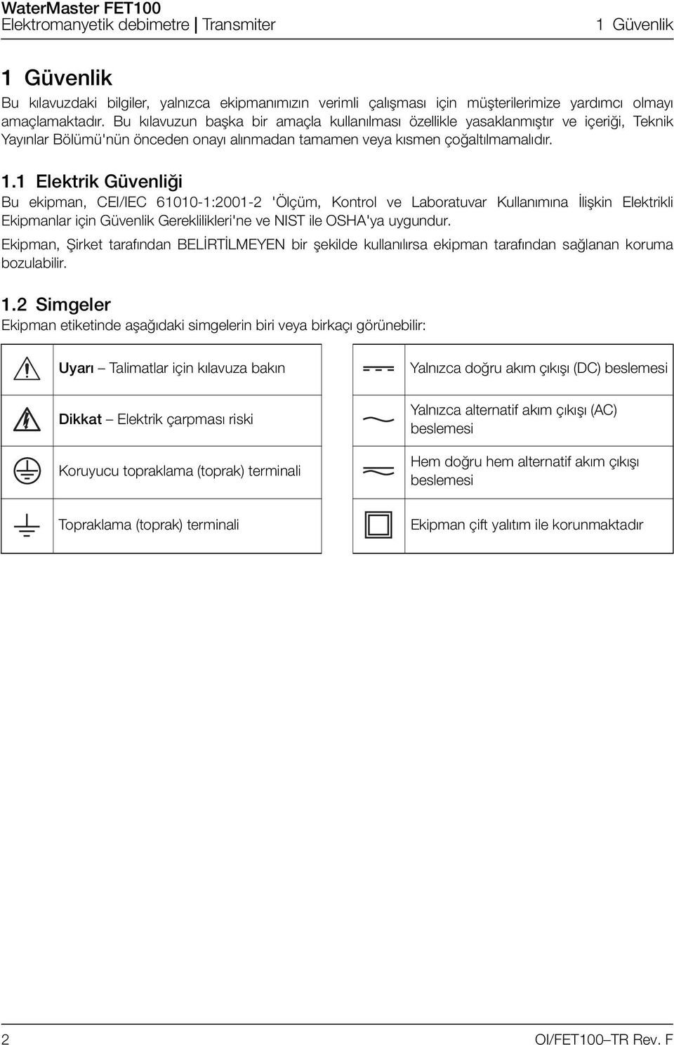 1 Elektrik Güvenliği Bu ekipman, CEI/IEC 61010-1:2001-2 'Ölçüm, Kontrol ve Laboratuvar Kullanımına İlişkin Elektrikli Ekipmanlar için Güvenlik Gereklilikleri'ne ve NIST ile OSHA'ya uygundur.