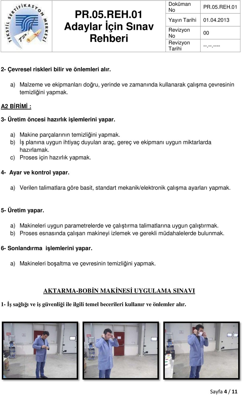 c) Proses için hazırlık yapmak. 4- Ayar ve kontrol yapar. a) Verilen talimatlara göre basit, standart mekanik/elektronik çalışma ayarları yapmak. 5- Üretim yapar.